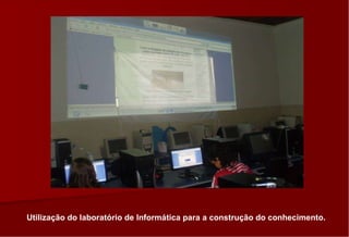 Utilização do laboratório de Informática para a construção do conhecimento. 