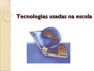 Tecnologias usadas na escola 