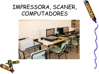 IMPRESSORA, SCANER,
  COMPUTADORES
 