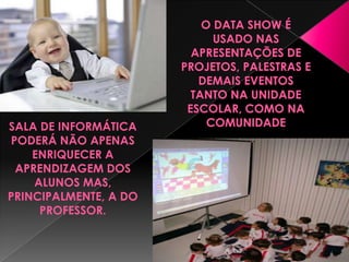 SALA DE INFORMÁTICA
PODERÁ NÃO APENAS
ENRIQUECER A
APRENDIZAGEM DOS
ALUNOS MAS,
PRINCIPALMENTE, A DO
PROFESSOR.