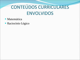 CONTEÚDOS CURRICULARES ENVOLVIDOS Matemática Raciocínio Lógico 