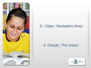 2 - Vídeo: Verdadeiro Amor.




  3- Oração: “Pai nosso”
 