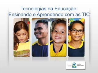 Curso
     Tecnologias na Educação:
Ensinando e Aprendendo com as TIC
              (100h)
 