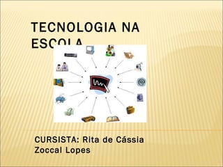 TECNOLOGIA NA ESCOLA CURSISTA: Rita de Cássia Zoccal Lopes 