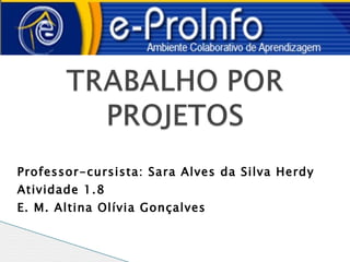Professor-cursista: Sara Alves da Silva Herdy
Atividade 1.8
E. M. Altina Olívia Gonçalves
 