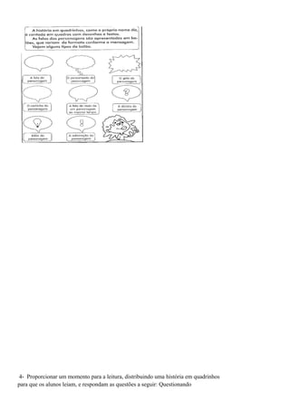 4- Proporcionar um momento para a leitura, distribuindo uma história em quadrinhos
para que os alunos leiam, e respondam as questões a seguir: Questionando
 