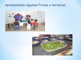 Apresentando algumas Frutas e Verduras: 