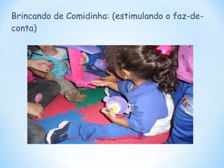 Brincando de Comidinha: (estimulando o faz-de-conta) 