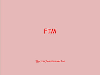 FIM



@produçõesnilsevalentina
 