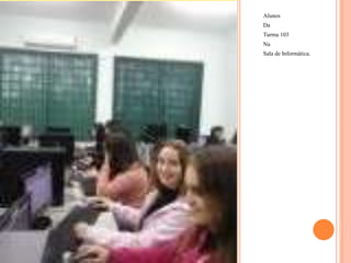 Alunos
Da
Turma 103
Na
Sala de Informática.