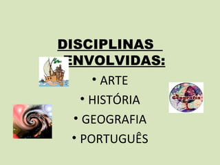 DISCIPLINAS
 ENVOLVIDAS:
      • ARTE
    • HISTÓRIA
  • GEOGRAFIA
  • PORTUGUÊS
 