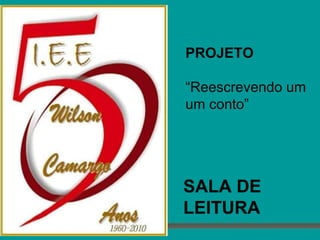 SALA DE LEITURA PROJETO “ Reescrevendo um  um conto” 