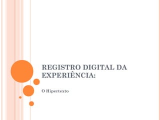 REGISTRO DIGITAL DA
EXPERIÊNCIA:

O Hipertexto
 