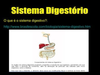 Sistema Digestório O que é o sistema digestivo?: http://www.brasilescola.com/biologia/sistema-digestivo.htm 