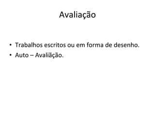 Avaliação Trabalhos escritos ou em forma de desenho. Auto – Avaliãção. 
