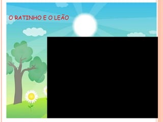 O RATINHO E O LEÃO 