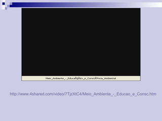 http://www.4shared.com/video/7TjzXtC4/Meio_Ambiente_-_Educao_e_Consc.htm
 