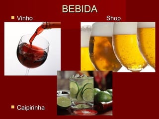 BEBIDABEBIDA
 VinhoVinho ShopShop
 CaipirinhaCaipirinha
 