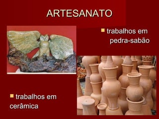 ARTESANATOARTESANATO
 trabalhos emtrabalhos em
pedra-sabãopedra-sabão
 trabalhos emtrabalhos em
cerâmicacerâmica
 