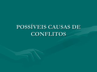 POSSÍVEIS CAUSAS DE CONFLITOS 