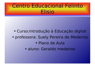 Centro Educacional Felinto Elisio ,[object Object],[object Object],[object Object],[object Object]