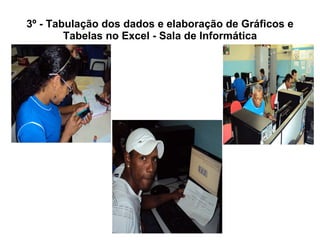 3º - Tabulação dos dados e elaboração de Gráficos e Tabelas no Excel - Sala de Informática 