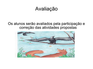 Avaliação Os alunos serão avaliados pela participação e correção das atividades propostas 