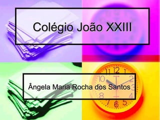 Colégio João XXIII Ângela Maria Rocha dos Santos 
