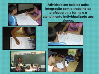 Atividade em sala de aula: integração com o trabalho da professora na turma e o atendimento individualizado aos alunos. 