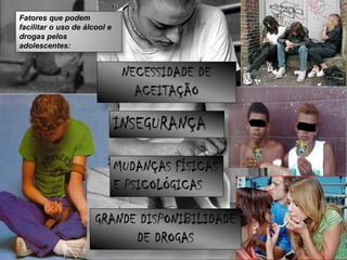 Fatores que podem
facilitar o uso de álcool e
drogas pelos
adolescentes:
 