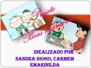Idealizado por
Sandra Diogo, Carmem
     eMarinilda
 
