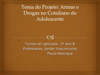 Turma ser aplicada: 2ª ano B
Professores: Jander Vasconcelos
               Paulo Henrique
 