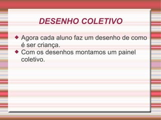 DESENHO COLETIVO Agora cada aluno faz um desenho de como é ser criança. Com os desenhos montamos um painel coletivo.