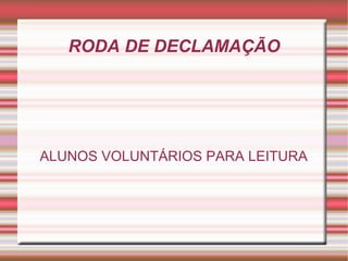 RODA DE DECLAMAÇÃO ALUNOS VOLUNTÁRIOS PARA LEITURA