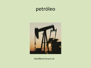 petróleo Desc0berta do pre sal 