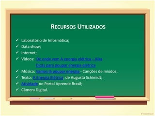 Falar a respeito da importância de pouparmos energia elétrica e de revermos nossos hábitos quanto ao seu consumo, para não somente contribuirmos para a economia doméstica, mas para diminuirmos os impactos que o aumento de sua produção pode causar.