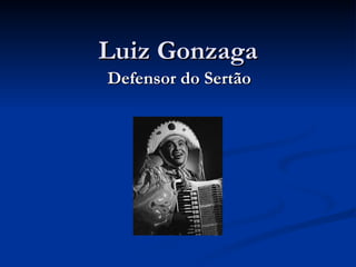 Luiz Gonzaga Defensor do Sertão 