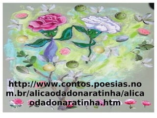http://www.contos.poesias.nom.br/alicaodadonaratinha/alicaodadonaratinha.htm 