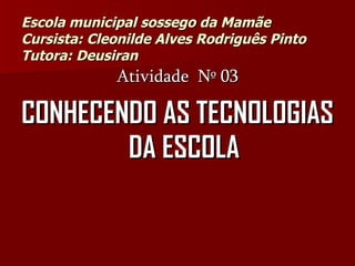 Escola municipal sossego da Mamãe Cursista: Cleonilde Alves Rodriguês Pinto Tutora: Deusiran  ,[object Object],[object Object]