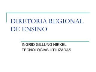 DIRETORIA REGIONAL DE ENSINO INGRID GILLUNG NIKKEL TECNOLOGIAS UTILIZADAS 