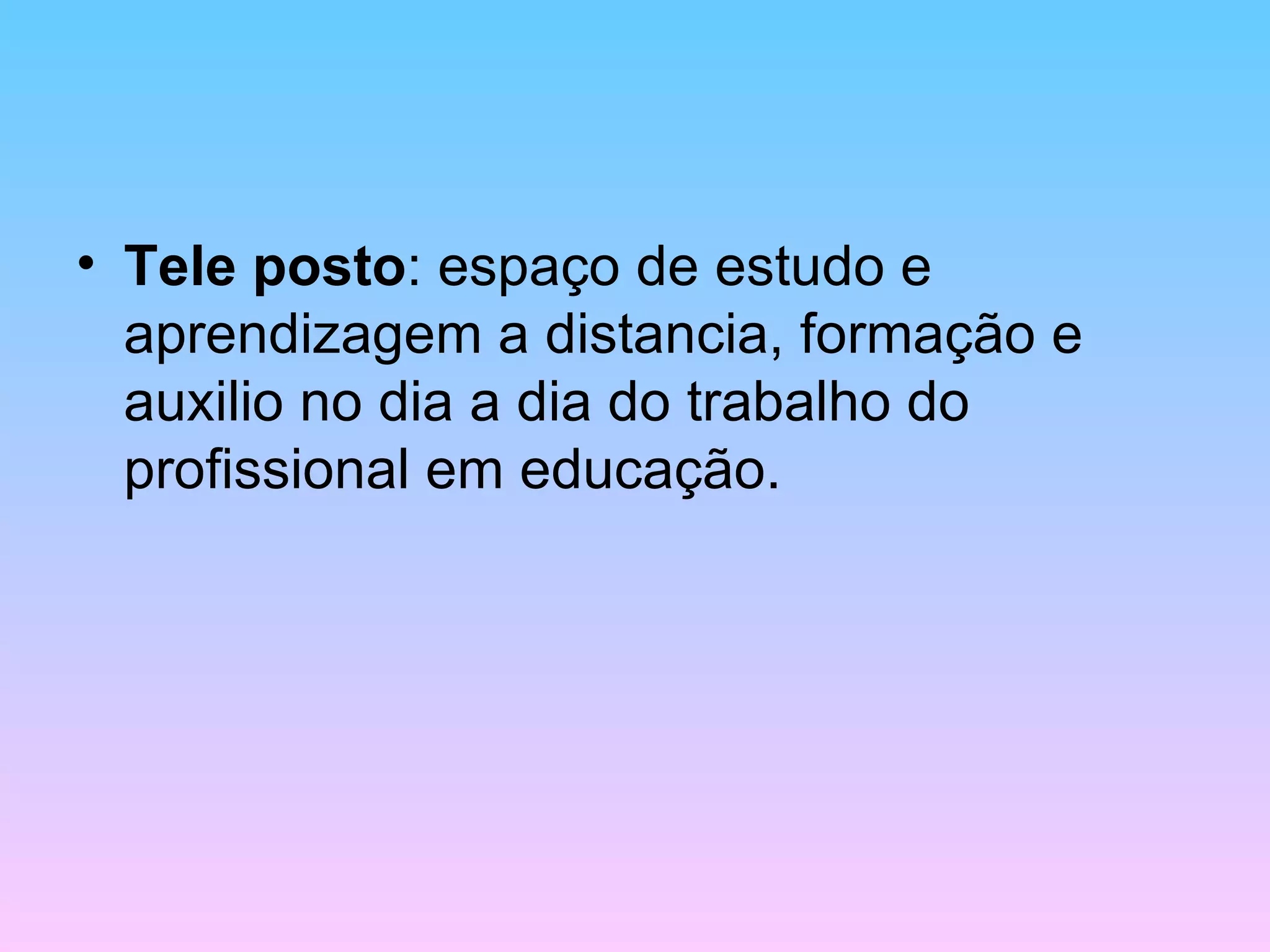 Tele posto : espaço de estudo e aprendizagem a distancia, formação e auxilio no dia a dia do trabalho do profissional em educação.
