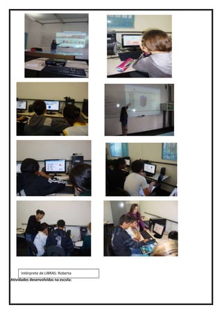 Intérprete de LIBRAS: Roberta
Atividades desenvolvidas na escola:
 