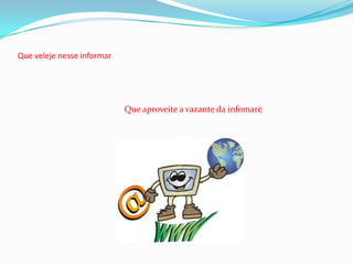 Que veleje nesse informarQue aproveite a vazante da infomaré