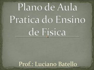 Prof.: Luciano Batell0 