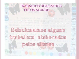 TRABALHOS REALIZADOS
  PELOS ALUNOS
 