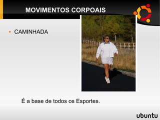 MOVIMENTOS CORPOAIS CAMINHADA É a base de todos os Esportes. 