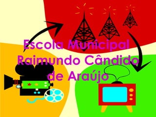Escola Municipal  Raimundo C ândido de Araújo 