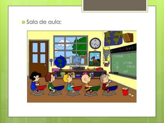  Sala   de aula;
 