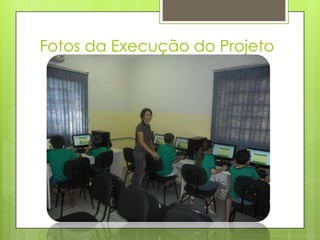 Fotos da Execução do Projeto
 