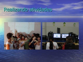 Realizando atividades 